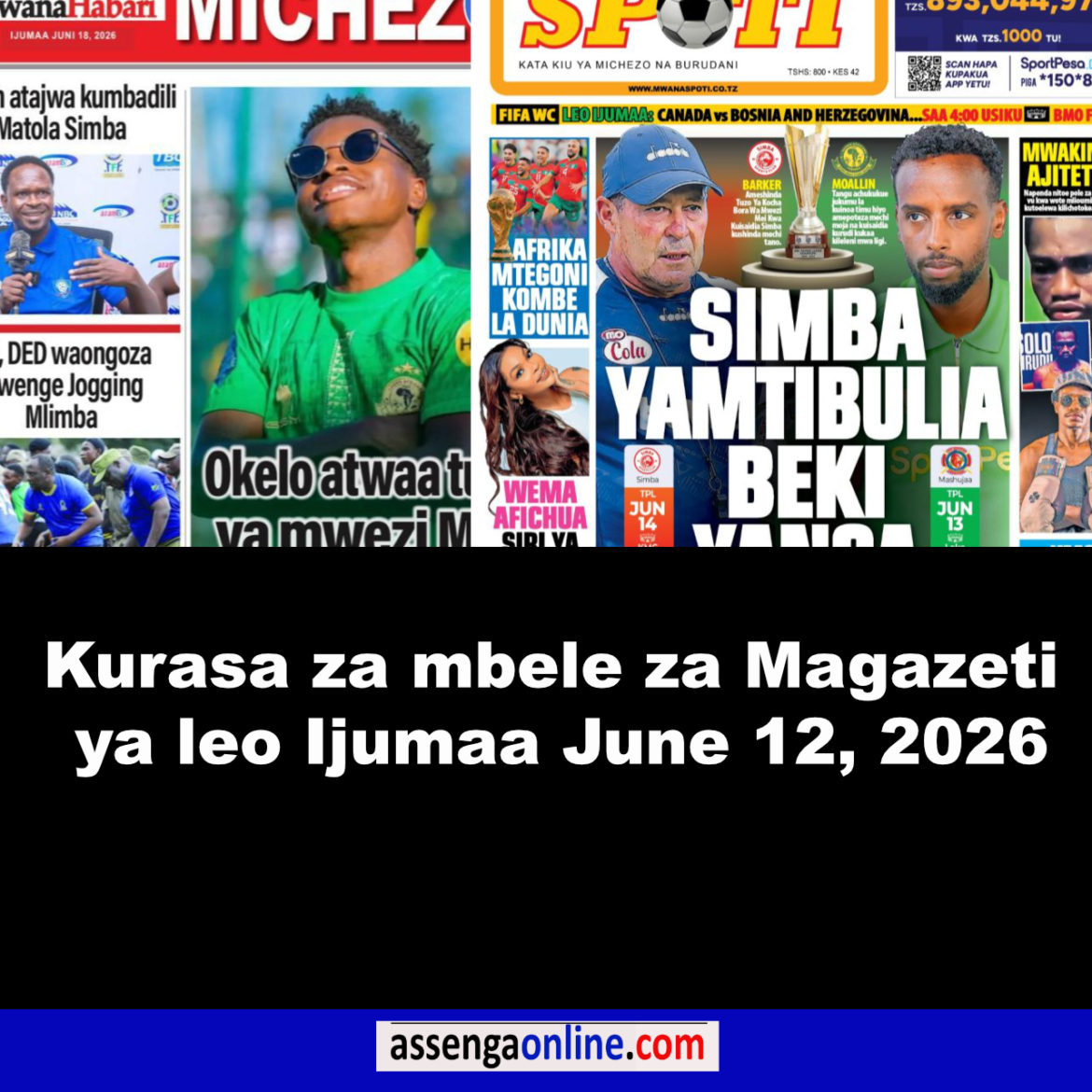 Magazeti ya leo Ijumaa June 12, 2026